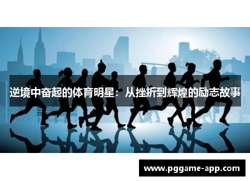 逆境中奋起的体育明星：从挫折到辉煌的励志故事
