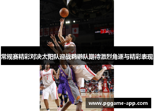常规赛精彩对决太阳队迎战鹈鹕队期待激烈角逐与精彩表现
